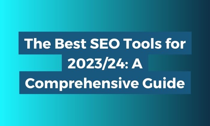 The Best SEO Tools for 2023/24: A Comprehensive Guide